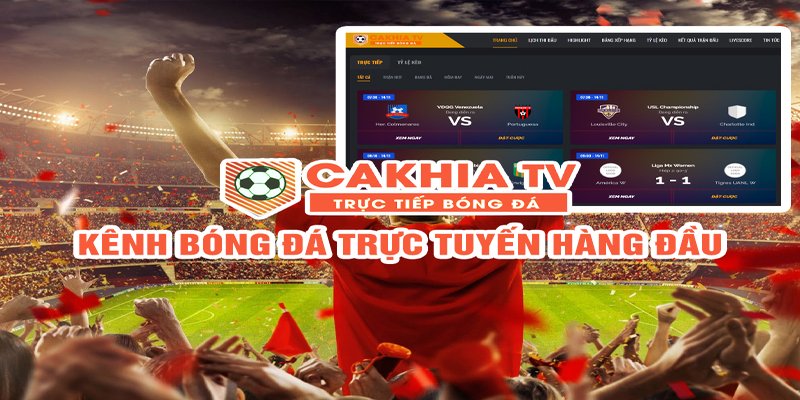 Xem bóng đá trực tiếp tại Cakhia TV/Cakhia Live