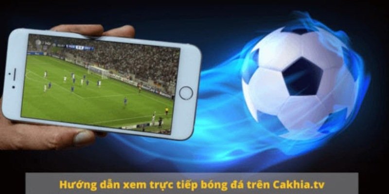 Chuyên trang bóng đá hot nhất hiện nay - Cakhia TV