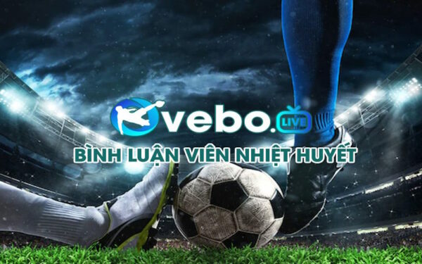 Đánh Giá Vebo TV – Mang Thế Giới Bóng Đá Lại Gần Người Hâm Mộ