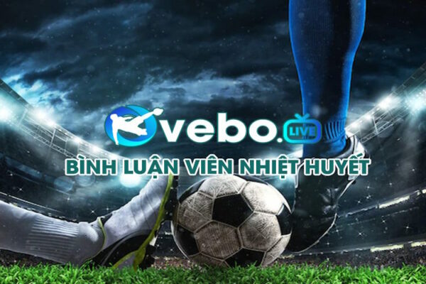 Đánh Giá Vebo TV – Mang Thế Giới Bóng Đá Lại Gần Người Hâm Mộ